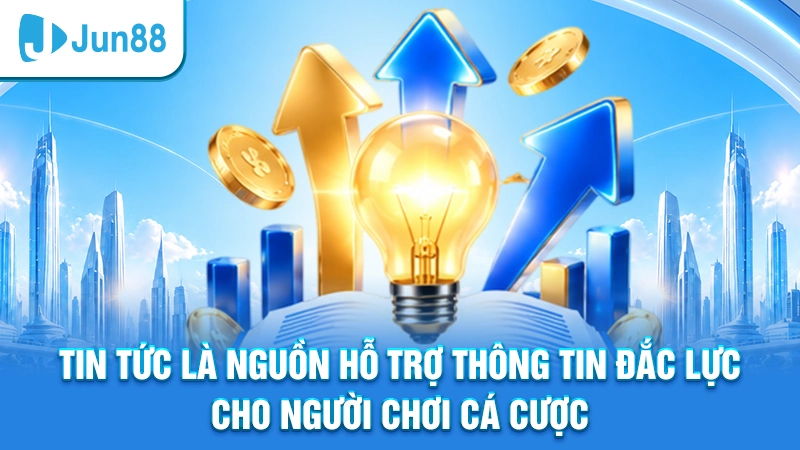 Tin tức là nguồn hỗ trợ thông tin đắc lực cho người chơi cá cược